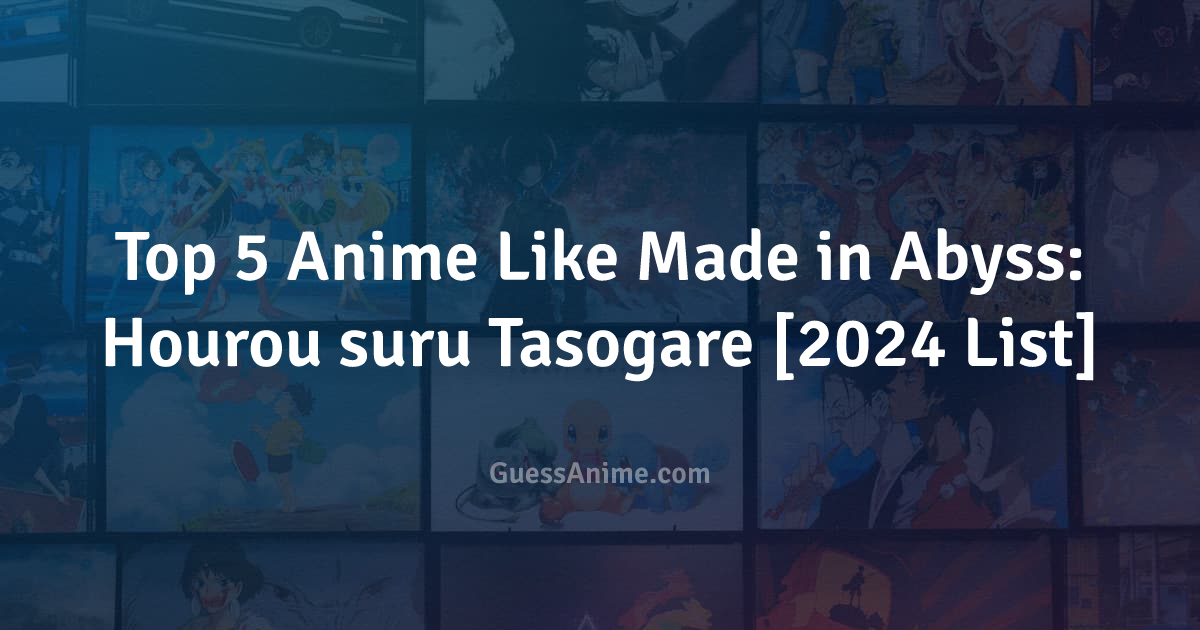 Top 5 Anime Like Made In Abyss Hourou Suru Tasogare 2024 List